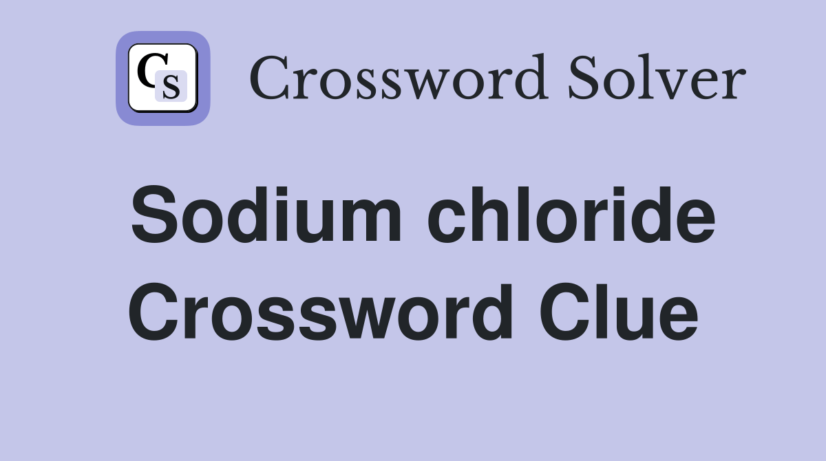 Sodium chloride Crossword Clue Answers Crossword Solver